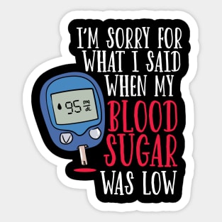 I'm Sorry For What I Said When My Blood Sugar Was Low. Sticker